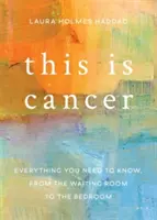 Acesta este cancerul: Tot ce trebuie să știți, din sala de așteptare până în dormitor - This Is Cancer: Everything You Need to Know, from the Waiting Room to the Bedroom