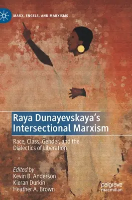 Marxismul intersecțional al Raya Dunayevskaya: Rasă, clasă, gen și dialectica eliberării - Raya Dunayevskaya's Intersectional Marxism: Race, Class, Gender, and the Dialectics of Liberation
