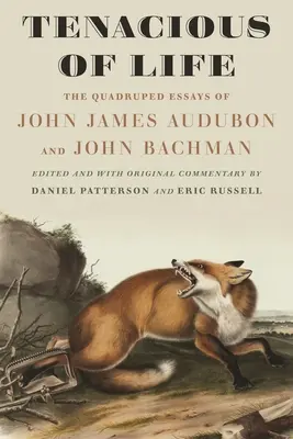 Tenace de viață: Eseurile cu patrupede ale lui John James Audubon și John Bachman - Tenacious of Life: The Quadruped Essays of John James Audubon and John Bachman