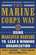 The Marine Corps Way: Utilizarea războiului de manevră pentru a conduce o organizație câștigătoare: Utilizarea războiului de manevră pentru a conduce o organizație câștigătoare - The Marine Corps Way: Using Maneuver Warfare to Lead a Winning Organization: Using Maneuver Warfare to Lead a Winning Organization