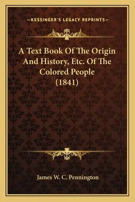 A Text Book Of The Origin And History, Etc. Of The Colored People (1841)