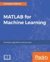 MATLAB pentru învățarea automată: Exemple practice de regresie, clustering și rețele neuronale - MATLAB for Machine Learning: Practical examples of regression, clustering and neural networks