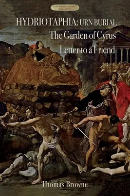 Hydriotaphia (îngroparea în urnă); Grădina lui Cyrus; Scrisoare către un prieten: Cele mai cunoscute trei opere ale lui Thomas Browne - Hydriotaphia (Urn Burial); The Garden of Cyrus; Letter To A Friend: Thomas Browne's three most famous works