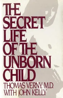 Viața secretă a copilului nenăscut: Cum vă puteți pregăti copilul pentru o viață fericită și sănătoasă - The Secret Life of the Unborn Child: How You Can Prepare Your Baby for a Happy, Healthy Life