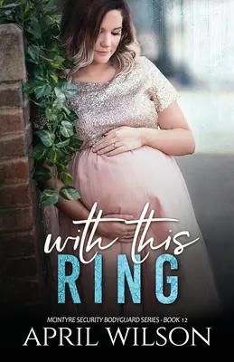 Cu acest inel: (Seria gărzilor de corp McIntyre Security - Cartea 12) - With This Ring: (McIntyre Security Bodyguard Series - Book 12)