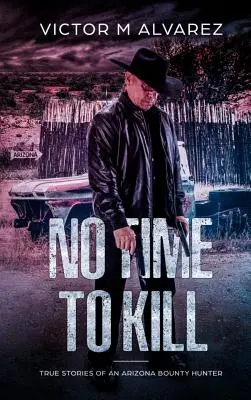 No Time To Kill: Poveștile adevărate ale unui vânător de recompense din Arizona - No Time To Kill: True Stories of an Arizona Bounty Hunter