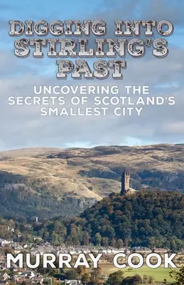 Săpând în trecutul orașului Stirling: Descoperirea secretelor celui mai mic oraș din Scoția - Digging into Stirling's Past: Uncovering the Secrets of Scotland's Smallest City