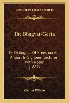 Bhagvat-Geeta: Sau dialogurile lui Kreeshna și Arjoon, în optsprezece prelegeri; cu note (1867) - The Bhagvat-Geeta: Or Dialogues of Kreeshna and Arjoon, in Eighteen Lectures; With Notes (1867)