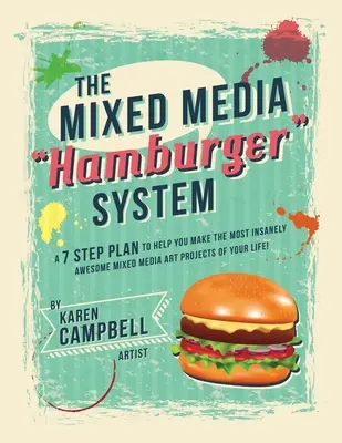 Sistemul hamburgerului: A 7 Step Plan to Help You Make the Most Insanely Awesome Mixed Media Art Projects of Your Life! - The Hamburger System: A 7 Step Plan to Help You Make the Most Insanely Awesome Mixed Media Art Projects of Your Life!