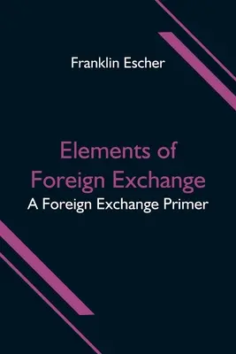 Elements of Foreign Exchange: A Foreign Exchange Primer