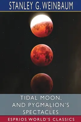Luna mareelor și spectacolele lui Pygmalion (Esprios Classics) - Tidal Moon, and Pygmalion's Spectacles (Esprios Classics)