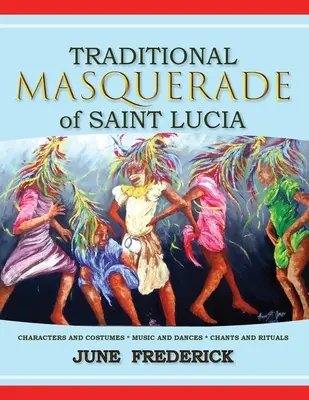 Mascarada tradițională din Saint Lucia: Personaje și costume * Muzică și dansuri * Cântece și ritualuri - Traditional Masquerade of Saint Lucia: Characters and Costumes * Music and Dances * Chants and Rituals