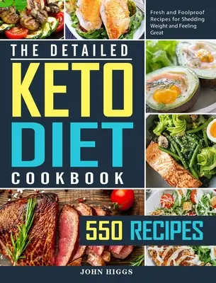 Cartea de bucate detaliată a dietei Keto: 550 Fresh and Foolproof Recipes for Shedding Weight and Feeling Great - The Detailed Keto Diet Cookbook: 550 Fresh and Foolproof Recipes for Shedding Weight and Feeling Great