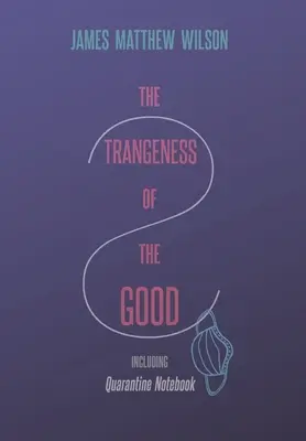 Stranietatea binelui, inclusiv carnetul de carantină - The Strangeness of the Good, Including Quarantine Notebook