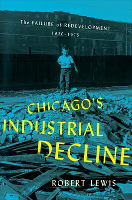 Declinul industrial al orașului Chicago: Eșecul redezvoltării, 1920-1975 - Chicago's Industrial Decline: The Failure of Redevelopment, 1920-1975