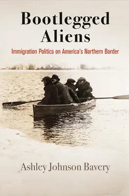 Bootlegged Aliens: Politica de imigrare la frontiera de nord a Americii - Bootlegged Aliens: Immigration Politics on America's Northern Border