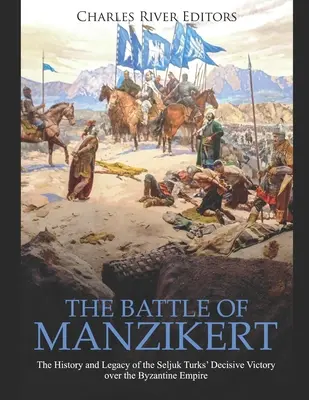 Bătălia de la Manzikert: Istoria și moștenirea victoriei decisive a turcilor selgiucizi asupra Imperiului Bizantin - The Battle of Manzikert: The History and Legacy of the Seljuk Turks' Decisive Victory over the Byzantine Empire
