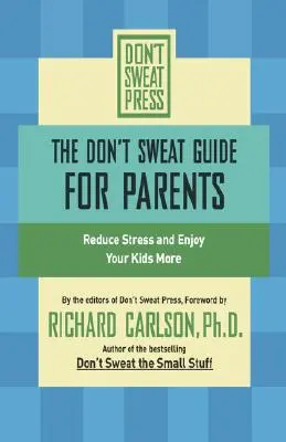 The Don't Sweat Guide for Parents: Reduceți stresul și bucurați-vă mai mult de copiii voștri - The Don't Sweat Guide for Parents: Reduce Stress and Enjoy Your Kids More