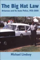 Legea pălăriei mari: Poliția statului Arkansas, 1935 2000 - Big Hat Law: The Arkansas State Police, 1935 2000