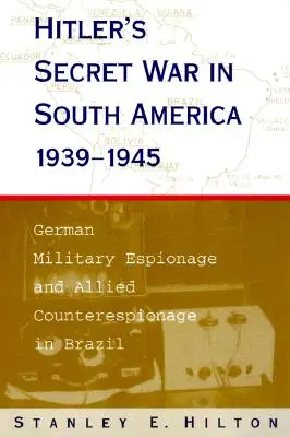 Războiul secret al lui Hitler în America de Sud, 1939-1945: Spionajul militar german și contraspionajul aliat în Brazilia - Hitler's Secret War in South America, 1939-1945: German Military Espionage and Allied Counterespionage in Brazil