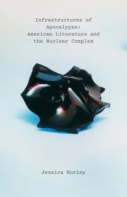 Infrastructures of Apocalypse: Literatura americană și complexul nuclear - Infrastructures of Apocalypse: American Literature and the Nuclear Complex