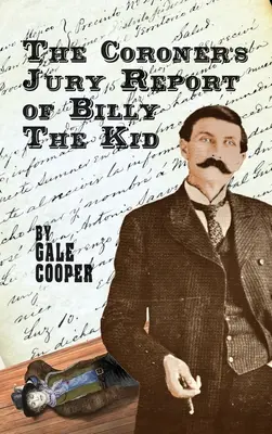 Raportul juriului lui Billy The Kid: ancheta care a pecetluit faima lui Billy Bonney și Pat Garrett - The Coroner's Jury Report of Billy The Kid: The Inquest That Sealed The Fame of Billy Bonney And Pat Garrett