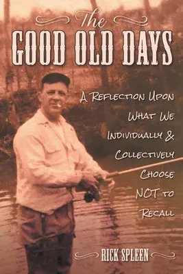 Vremurile bune de odinioară: O reflecție asupra a ceea ce noi, individual și colectiv, alegem să NU ne amintim - The Good Old Days: A Reflection Upon What We Individually and Collectively Choose NOT to Recall