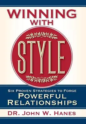 Câștigând cu stil: Șase strategii dovedite pentru a forja relații puternice - Winning with Style: Six Proven Strategies to Forge Powerful Relationships