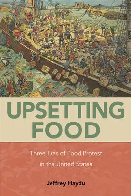 Upsetting Food: Trei ere de proteste alimentare în Statele Unite - Upsetting Food: Three Eras of Food Protests in the United States