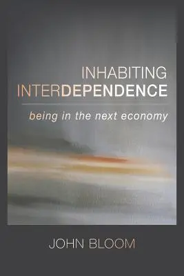 Habitarea interdependenței: A fi în următoarea economie - Inhabiting Interdependence: Being in the Next Economy