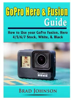 Ghid GoPro Hero & Fusion: Cum să utilizați GoPro Fusion, Hero 4/5/6/7 Stock, White și Black - GoPro Hero & Fusion Guide: How to Use your GoPro Fusion, Hero 4/5/6/7 Stock, White, & Black