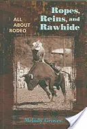Frânghii, frânghii și blană: Totul despre Rodeo - Ropes, Reins, and Rawhide: All about Rodeo