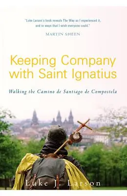 În companie cu Sfântul Ignațiu: Mergând pe Camino de Santiago de Compostela - Keeping Company with Saint Ignatius: Walking the Camino de Santiago de Compostela