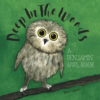 Adânc în pădure: O carte cu Benjamin Owl - Deep In The Woods: A Benjamin Owl Book