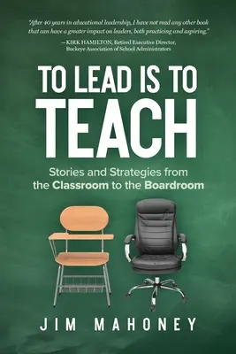 A conduce înseamnă a preda: Povești și strategii din sala de clasă până în sala de consiliu - To Lead Is to Teach: Stories and Strategies from the Classroom to the Boardroom