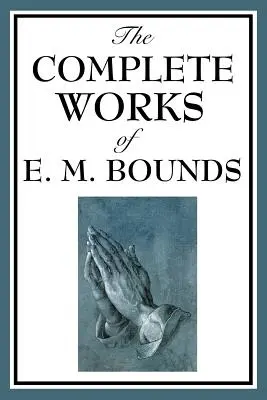 Operele complete ale lui E. M. Bounds - The Complete Works of E. M. Bounds