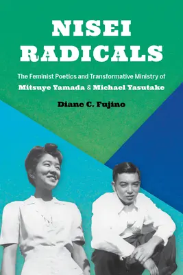 Nisei Radicals: Poetica feministă și slujirea transformatoare a lui Mitsuye Yamada și Michael Yasutake - Nisei Radicals: The Feminist Poetics and Transformative Ministry of Mitsuye Yamada and Michael Yasutake