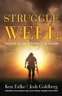 Struggle Well: A prospera în urma unei traume (Thriving in the Aftermath of Trauma) - Struggle Well: Thriving in the Aftermath of Trauma