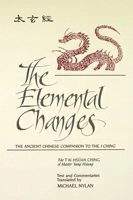 Schimbările elementare: The Ancient Chinese Companion to the I Ching. the t'Ai Hsuan Ching of Master Yang Hsiung Text and Commentaries Transla - The Elemental Changes: The Ancient Chinese Companion to the I Ching. the t'Ai Hsuan Ching of Master Yang Hsiung Text and Commentaries Transla