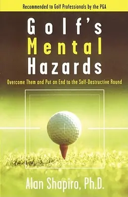 Riscurile mentale ale golfului: Depășește-le și pune capăt rundei autodistructive - Golf's Mental Hazards: Overcome Them and Put an End to the Self-Destructive Round