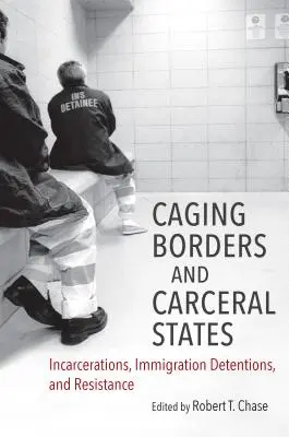 Frontiere în cușcă și state carcerale: Încarcerări, detenții de imigranți și rezistență - Caging Borders and Carceral States: Incarcerations, Immigration Detentions, and Resistance