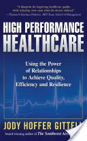 Asistență medicală de înaltă performanță: Utilizarea puterii relațiilor pentru a obține calitate, eficiență și reziliență - High Performance Healthcare: Using the Power of Relationships to Achieve Quality, Efficiency and Resilience