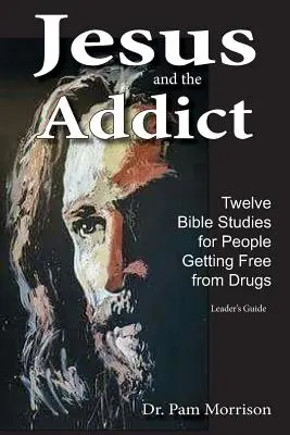 Isus și dependentul: Douăsprezece studii biblice pentru persoanele care se eliberează de droguri - Jesus and the Addict: Twelve Bible Studies for People Getting Free from Drugs