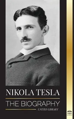 Nikola Tesla: The biography - Viața și epoca unui geniu care a inventat era electrică - Nikola Tesla: The biography - The Life and Times of a Genius who Invented the Electrical Age