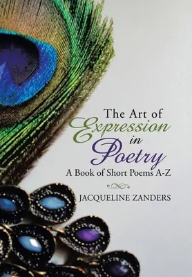 Arta exprimării în poezie: O carte de poezii scurte de la A la Z - The Art of Expression in Poetry: A Book of Short Poems A-Z