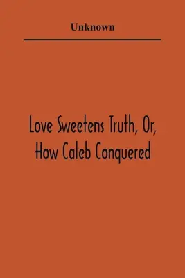 Dragostea îndulcește adevărul, sau cum a învins Caleb - Love Sweetens Truth, Or, How Caleb Conquered