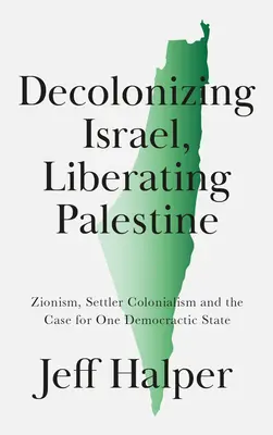 Decolonizarea Israelului, Eliberarea Palestinei: Sionismul, colonialismul coloniștilor și pledoaria pentru un singur stat democratic - Decolonizing Israel, Liberating Palestine: Zionism, Settler Colonialism, and the Case for One Democratic State