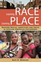 Learning Race, Learning Place: Modelarea identităților și ideilor rasiale în copilăria afro-americană - Learning Race, Learning Place: Shaping Racial Identities and Ideas in African American Childhoods