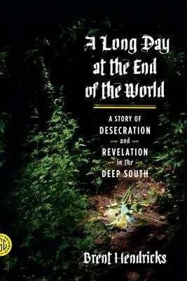 O zi lungă la capătul lumii: O poveste de profanare și revelație în sudul profund - A Long Day at the End of the World: A Story of Desecration and Revelation in the Deep South