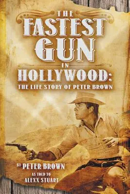 The Fastest Gun in Hollywood: Povestea de viață a lui Peter Brown - The Fastest Gun in Hollywood: The Life Story of Peter Brown